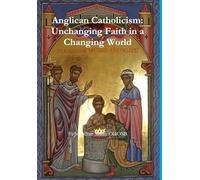 Anglican Catholicism: Unchanging Faith in a Changing World