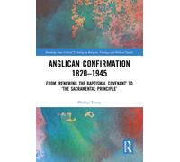 Anglican Confirmation 1820-1945 : From ‘Renewing the Baptismal Covenant’ to ‘The Sacramental Principle’