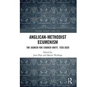 Anglican-Methodist Ecumenism: The Search for Church Unity, 1920-2020 (Routledge Methodist Studies Series)