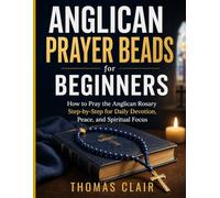 Anglican Prayer Beads for Beginners: How to Pray the Anglican Rosary Step-by-Step for Daily Devotion, Peace, and Spiritual Focus