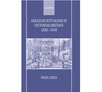Anglican Ritualism in Victorian Britain 1830-1910