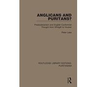 Anglicans and Puritans?: Presbyterianism and English Conformist Thought from Whitgift to Hooker (Routledge Library Editions: Puritanism)