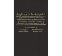 Anglicans in the Antipodes: An Indexed Calendar to the Papers and Correspondence of the Archbishops of Canterbury, 1788-1961, Relating to Australia, ... and Indexes in Religious Studies)
