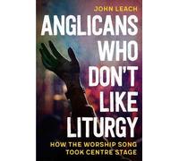 Anglicans Who Don’t Like Liturgy: How the worship song took centre stage