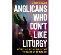Anglicans Who Don’t Like Liturgy : How the worship song took centre stage