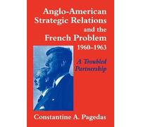 Anglo-American Strategic Relations and the French Problem, 1960-1963: A Troubled Partnership