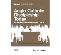 Anglo-Catholic Discepleship; Encountering Christ, Embodying the Church
