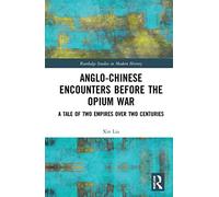 Anglo-Chinese Encounters Before the Opium War: A Tale of Two Empires Over Two Centuries (Routledge Studies in Modern History)