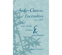 Anglo-Chinese Encounters since 1800: War, Trade, Science and Governance