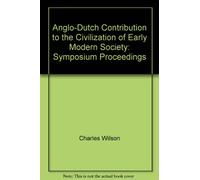 Anglo-Dutch Contribution to the Civilization of Early Modern Society: An Anglo-Netherlands Symposium (Miscellaneous British Academy Publications)