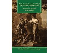 Anglo-German Dramatic and Poetic Encounters: Perspectives on Exchange in the Sattelzeit (Studies in Text & Print Culture)