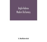 Anglo-Hebrew modern dictionary; English text, with grammatical indications, according to the best authorities, Hebrew translation