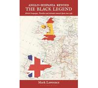 Anglo-Hispania beyond the Black Legend: British Campaigns, Travellers and Attitudes towards Spain since 1489