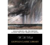 Anglo-Israel; Or, The British Nation the Lost Tribes of Israel
