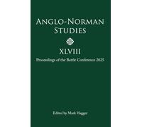 Anglo-Norman Studies XLVIII: Proceedings of the Battle Conference 2025