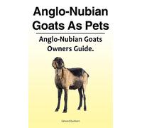 Anglo-Nubian Goats As Pets. Anglo-Nubian Goats Owners Guide.