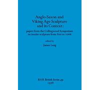 Anglo-Saxon and Viking Age Sculpture and Its Context: papers from the Collingwood Symposium on insular sculpture from 800 to 1066: 49 (British Archaeological Reports British Series)