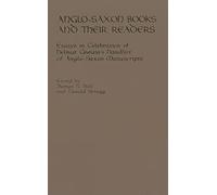 Anglo-Saxon Books and Their Readers (Richard Rawlinson Center Series): Essays in Celebration of Helmut Gneuss's Handlist of Anglo-Saxon Manuscripts