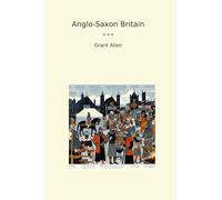 Anglo-Saxon Britain (Classic Books)