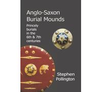 Anglo-Saxon Burial Mounds: Princely Burials in the 6th & 7th Centuries