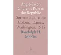 Anglo-Saxon Church's Role in the Republic: Sermon Before the Colonial Dames, Washington, 1912