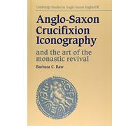 Anglo-Saxon Crucifixion Iconography and the Art of the Monastic Revival: 1 (Cambridge Studies in Anglo-Saxon England, Series Number 1)