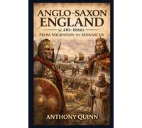Anglo-Saxon England (c. 410-1066): From Migration to Monarchy (British History)