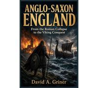 Anglo-Saxon England: From the Roman Collapse to the Viking Conquest