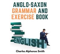 Anglo-Saxon Grammar And Exercise Book: With Inflections, Syntax, and Selections For Reading