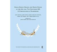 Anglo-Saxon Graves and Grave Goods of the 6th and 7th Centuries AD: A Chronological Framework (The Society for Medieval Archaeology Monographs)