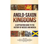 Anglo-Saxon Kingdoms: A Captivating Guide to the History of Wessex and Mercia