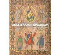 Anglo-Saxon Kingdoms : Art, Word, War