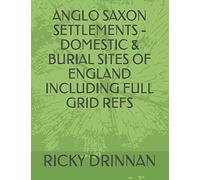 ANGLO SAXON SETTLEMENTS - DOMESTIC & BURIAL SITES OF ENGLAND INCLUDING FULL GRID REFS