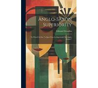 Anglo-Saxon Superiority: To What It Is Due ("a Quoi Tient La Supériorité Des Anglo-Saxons")
