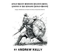 Anglo-Saxon Warriors Coloring Book: Legends of Old England (Anglo-Saxon): Engage in Mindfulness and Explore the History of Anglo-Saxon Warriors ... and Knights: Historic Coloring Adventures)