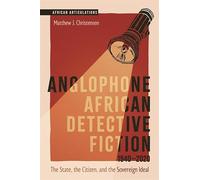 Anglophone African Detective Fiction 1940-2020: The State, the Citizen, and the Sovereign Ideal (African Articulations)