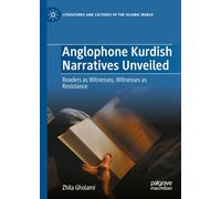 Anglophone Kurdish Narratives Unveiled: Readers as Witnesses, Witnesses as Resistance (Literatures and Cultures of the Islamic World)