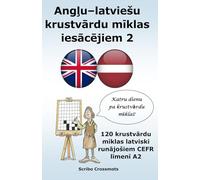 Angļu-latviešu krustvārdu mīklas iesācējiem 2: 120 krustvārdu mīklas latviski runājošiem CEFR līmenī A2 (the cefr english for latvian speakers)
