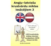Angļu-latviešu krustvārdu mīklas iesācējiem 3: 120 krustvārdu mīklas latviski runājošiem CEFR līmenī A2-B1 (the cefr english for latvian speakers)