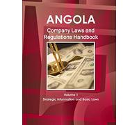 Angola Company Laws and Regulations Handbook Volume 1 Strategic Information and Basic Laws (World Law Business Library)
