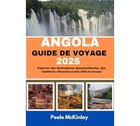 ANGOLA GUIDE DE VOYAGE 2025: Explorer des destinations époustouflantes, des traditions vibrantes et des délices locaux