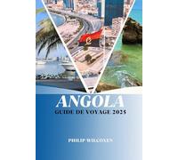 ANGOLA GUIDE DE VOYAGE 2025: Principales attractions, cuisine locale, conseils de voyage, cartes et itinéraires pour les visiteurs novices et les voyageurs chevronnés