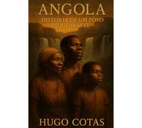 Angola: História de Um Povo Inquebrável: A Saga de Um País que Não se Rende