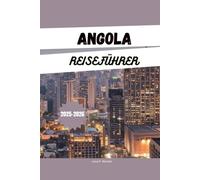 ANGOLA REISEFÜHRER 2025-2026: Top-Aktivitäten, Sehenswürdigkeiten, Safari-Abenteuer, Strände und Reisetipps für den ultimativen Angola-Urlaub