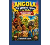 ANGOLA: The Complete History for Kids: From Ancient Kingdoms to a Future Full of Dreams