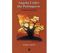 ANGOLA UNDER THE PORTUGESE : The Myth and the Reality