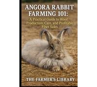 Angora Rabbit Farming 101: A Practical Guide to Wool Production, Care & Profitable Fiber Sales: Sustainable Rabbitry, Ethical Wool Harvesting & Small Farm Income for Homesteaders and Crafters