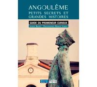Angoulême, Petits Secrets Et Grandes Histoires: Guide du promeneur curieux