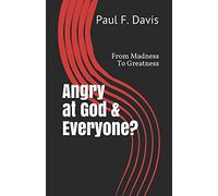 Angry at God & Everyone?: From Madness To Greatness
