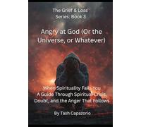 Angry at God (Or the Universe, or Whatever): When Spirituality Fails You (The Grief & Loss Series)